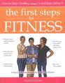 The First Steps to Fitness How to Stop Thinking About It and Start Doing It