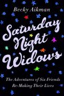 Saturday Night Widows The Adventures of Six Friends Remaking Their Lives