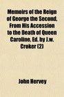 Memoirs of the Reign of George the Second From His Accession to the Death of Queen Caroline Ed by Jw Croker