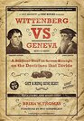 Wittenberg vs Geneva A Biblical Bout in Seven Rounds on the Doctrines that Divide