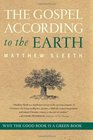 The Gospel According to the Earth Why the Good Book Is a Green Book