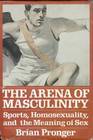 Arena of Masculinity Sports Homosexuality and the Meaning of Sex