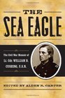 The Sea Eagle The Civil War Memoir of LCdr William B Cushing USN