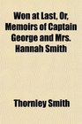 Won at Last Or Memoirs of Captain George and Mrs Hannah Smith
