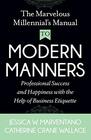 The Marvelous Millennial's Manual To Modern Manners Professional Success and Happiness with the Help of Business Etiquette