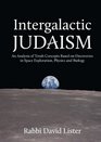 Intergalactic Judaism An Analysis of Torah Concepts Based on Discoveries in Space Exploration Physics and Biology