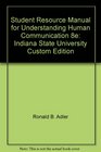 Student Resource Manual for Understanding Human Communication 8e Indiana State University Custom Edition