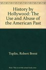 History by Hollywood The Use and Abuse of the American Past