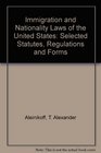 Immigration and Nationality Laws of the United States Selected Statutes Regulations and Forms