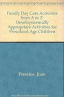Family Day Care Activities from A to Z Developmentally Appropriate Activities for PreschoolAge Children