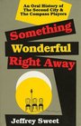 Something Wonderful Right Away An Oral History of the Second City and The Compass Players