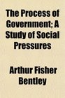 The Process of Government; A Study of Social Pressures