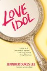 Love Idol: Letting Go of Your Need for Approval - and Seeing Yourself through God's Eyes