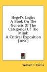 Hegel's Logic A Book On The Genesis Of The Categories Of The Mind A Critical Exposition