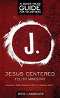 Jesus Centered Youth Ministry Guide for Volunteers Moving from JesusPlus to JesusOnly
