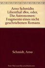 Arno Schmidts Lilienthal 1801 oder Die Astronomen Fragmente eines nicht geschriebenen Romans
