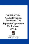 Opus Novum Gildas Britannus Monachus Cui Sapientis Cognometu Est Inditum