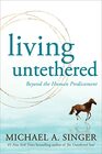 Living Untethered Beyond the Human Predicament