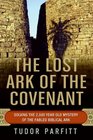 The Lost Ark of the Covenant: Solving the 2,500 Year Old Mystery of the Fabled Biblical Ark