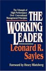 The Working Leader  The Triumph of High Performance Over Conventional Management Principles