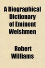 A Biographical Dictionary of Eminent Welshmen