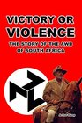 Victory or Violence The Story of the AWB of South Africa