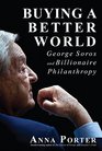 Buying a Better World George Soros and Billionaire Philanthropy