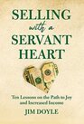 Selling with a Servant Heart Ten Lessons on the Path to Joy and Increased Income