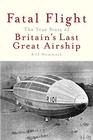 Fatal Flight The True Story of the Britain's Last Great Airship