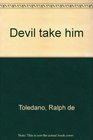 Devil take him