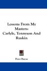 Lessons From My Masters Carlyle Tennyson And Ruskin