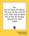 The Life Of Timon Of Athens The Text Of The Folio Of 1623 With That As Made Into A Play By Thomas Shadwell In 1678