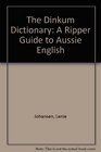 The Dinkum Dictionary A Ripper Guide to Aussie English