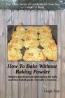 How To Bake Without Baking Powder modern and historical alternatives for light and tasty baked goods