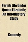 Parish Life Under Queen Elizabeth An Introductory Study