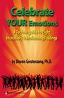 Celebrate Your Emotions A TechnoGuide to Eight Incredibly Transforming Feelings