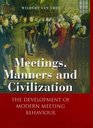 Meetings Manners and Civilization The Development of Modern Meeting Behaviour
