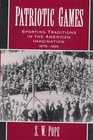 Patriotic Games Sporting Traditions in the American Imagination 18761926