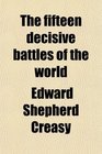 The fifteen decisive battles of the world