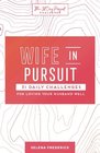 Wife in Pursuit 31 Daily Challenges for Loving Your Husband Well