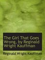 The Girl That Goes Wrong by Reginald Wright Kauffman