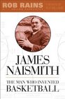 James Naismith The Man Who Invented Basketball