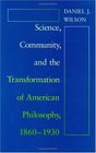 Science Community and the Transformation of American Philosophy 18601930