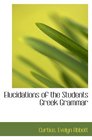 Elucidations of the Students Greek Grammar