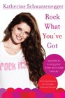 Rock What You've Got: Secrets to Loving Your Inner and Outer Beauty from Someone Who's Been There and Back