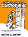 Insider Histories of Cartooning Rediscovering Forgotten Famous Comics and Their Creators