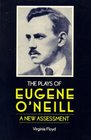 The Plays of Eugene O'Neill A New Assessment