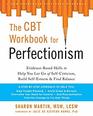 The CBT Workbook for Perfectionism: Evidence-Based Skills to Help You Let Go of Self-Criticism, Build Self-Esteem, and Find Balance (New Harbinger Self-Help Workbook)