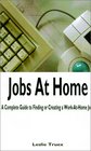 Jobs at Home A Complete Guide to Finding or Creating a WorkAtHome Job