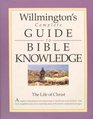Willmington's Complete Guide to Bible Knowledge The Life of Christ